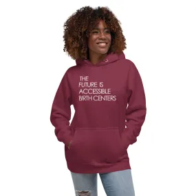 THE FUTURE IS ACCESSIBLE BIRTH CENTERS - Unisex Hoodie